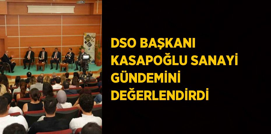 DSO BAŞKANI KASAPOĞLU SANAYİ GÜNDEMİNİ DEĞERLENDİRDİ