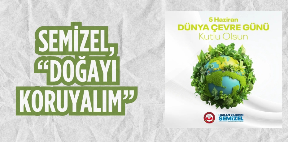 SEMİZEL, “DOĞAYI KORUYALIM”