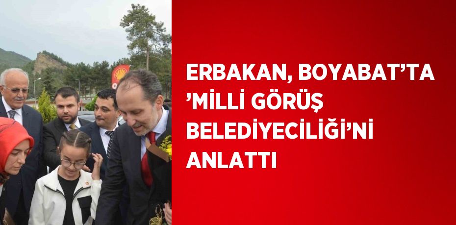 ERBAKAN, BOYABAT’TA ’MİLLİ GÖRÜŞ BELEDİYECİLİĞİ’Nİ ANLATTI