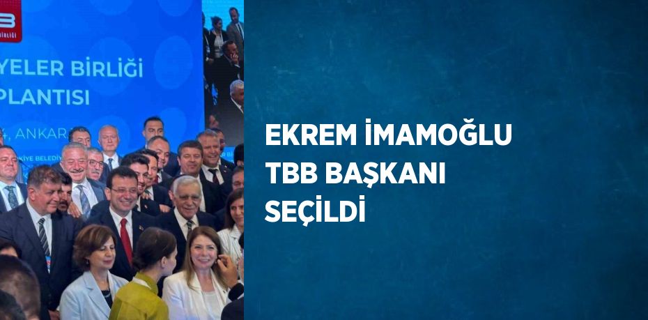 EKREM İMAMOĞLU TBB BAŞKANI SEÇİLDİ