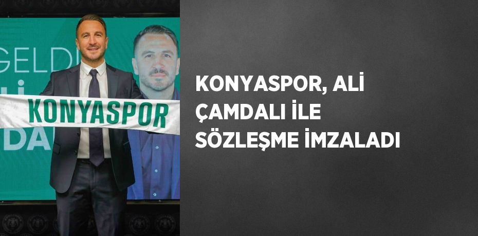 KONYASPOR, ALİ ÇAMDALI İLE SÖZLEŞME İMZALADI