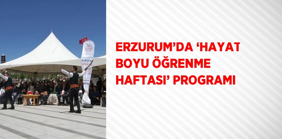 ERZURUM’DA ‘HAYAT BOYU ÖĞRENME HAFTASI’ PROGRAMI