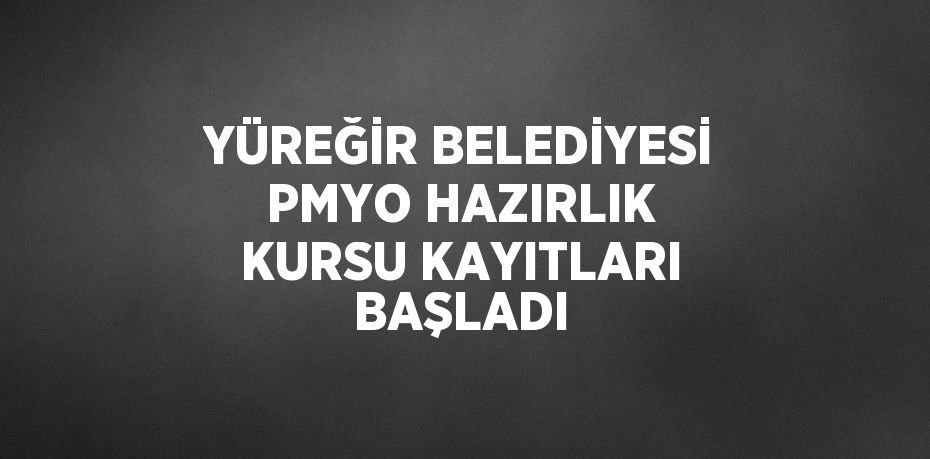 YÜREĞİR BELEDİYESİ PMYO HAZIRLIK KURSU KAYITLARI BAŞLADI