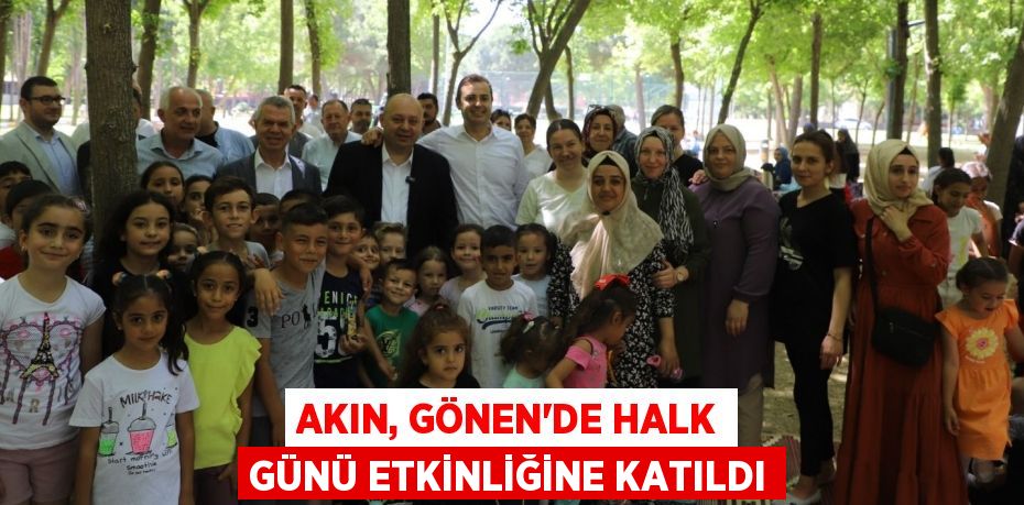 AKIN, GÖNEN'DE HALK GÜNÜ ETKİNLİĞİNE KATILDI