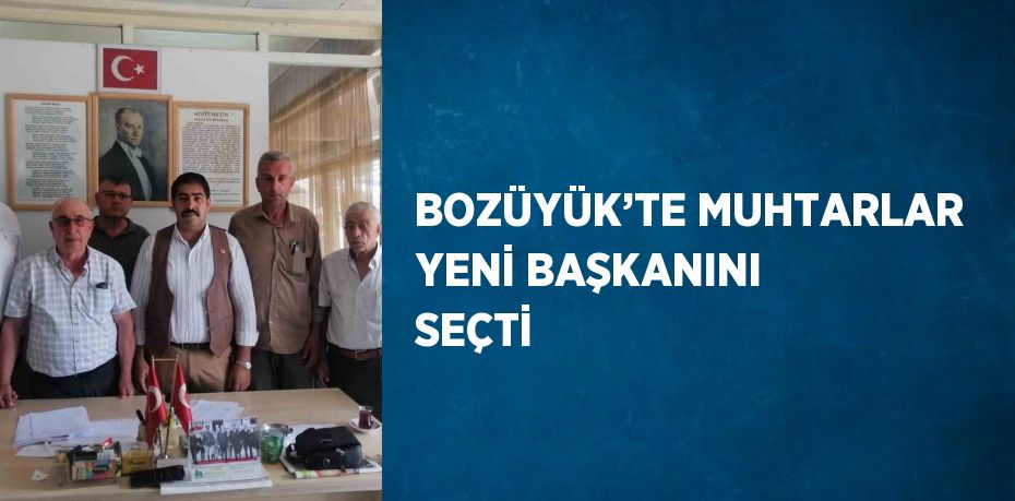 BOZÜYÜK’TE MUHTARLAR YENİ BAŞKANINI SEÇTİ