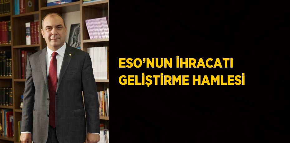 ESO’NUN İHRACATI GELİŞTİRME HAMLESİ