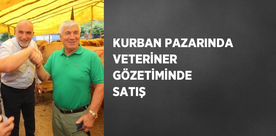 KURBAN PAZARINDA VETERİNER GÖZETİMİNDE SATIŞ