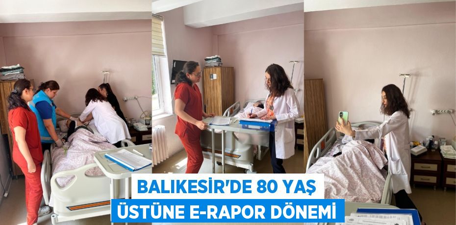 BALIKESİR’DE 80 YAŞ ÜSTÜNE E-RAPOR DÖNEMİ