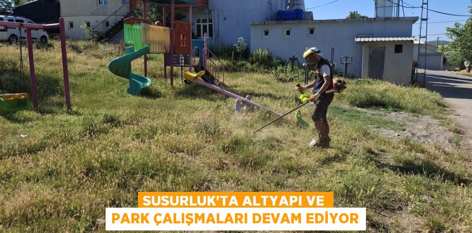 SUSURLUK’TA ALTYAPI VE PARK ÇALIŞMALARI DEVAM EDİYOR