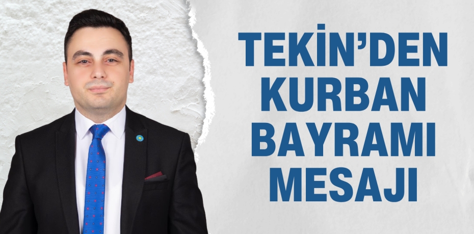 TEKİN’DEN KURBAN BAYRAMI MESAJI