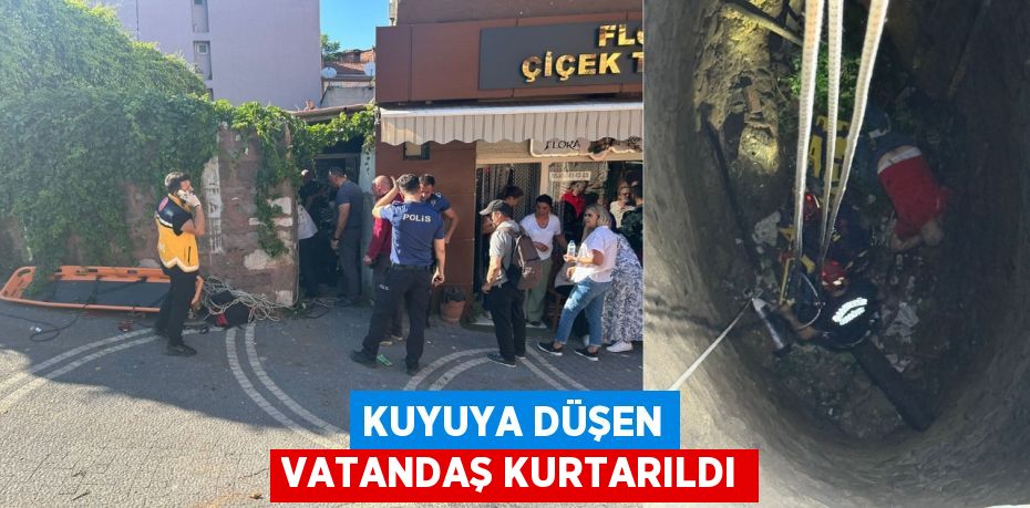 KUYUYA DÜŞEN VATANDAŞ KURTARILDI