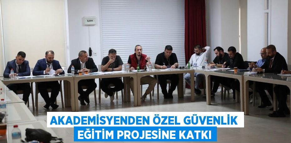 AKADEMİSYENDEN ÖZEL GÜVENLİK EĞİTİM PROJESİNE KATKI