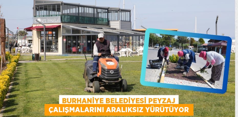 BURHANİYE BELEDİYESİ PEYZAJ  ÇALIŞMALARINI ARALIKSIZ YÜRÜTÜYOR