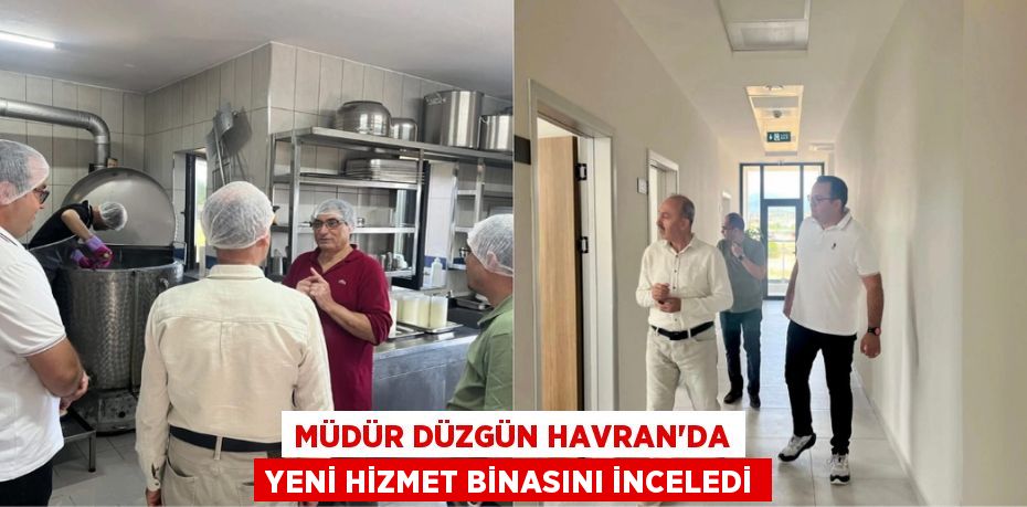 MÜDÜR DÜZGÜN HAVRAN’DA YENİ HİZMET BİNASINI İNCELEDİ