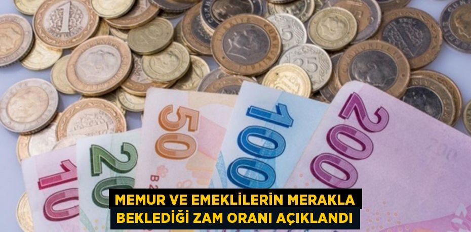 Memur ve emeklilerin merakla beklediği zam oranı açıklandı