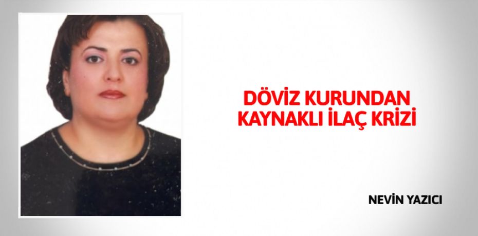 DÖVİZ KURUNDAN  KAYNAKLI İLAÇ KRİZİ