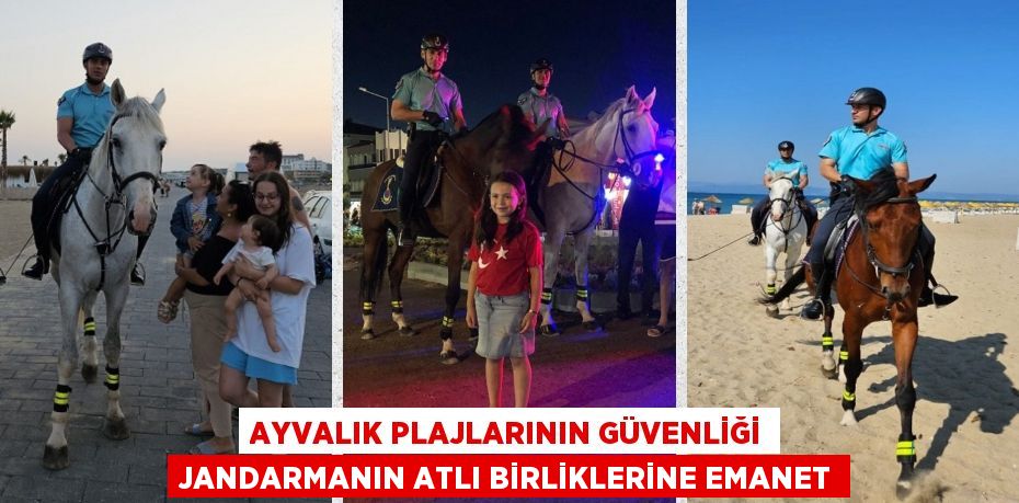 AYVALIK PLAJLARININ GÜVENLİĞİ JANDARMANIN ATLI BİRLİKLERİNE EMANET