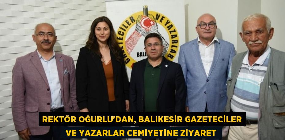 REKTÖR OĞURLU'DAN, BALIKESİR GAZETECİLER VE YAZARLAR CEMİYETİNE ZİYARET