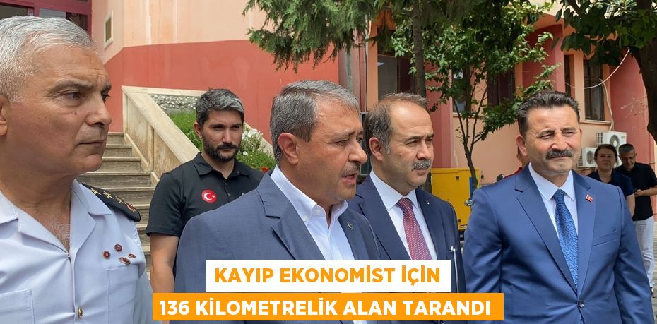 KAYIP EKONOMİST İÇİN 136 KİLOMETRELİK ALAN TARANDI