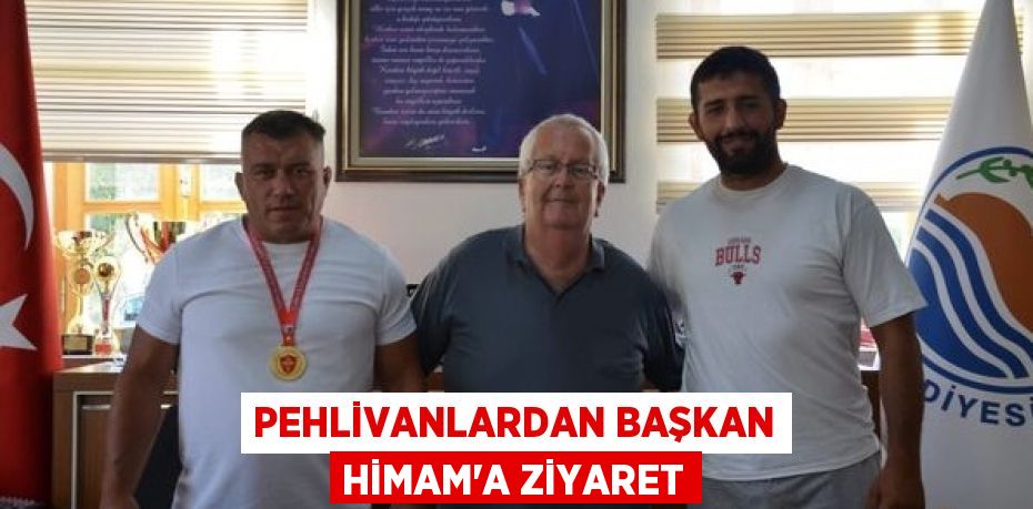 PEHLİVANLARDAN BAŞKAN HİMAM’A ZİYARET