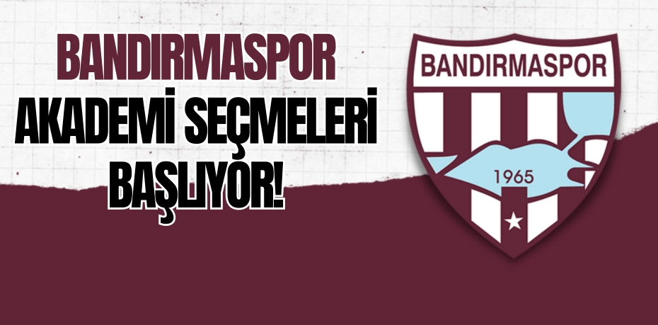 BANDIRMASPOR AKADEMİ SEÇMELERİ BAŞLIYOR!