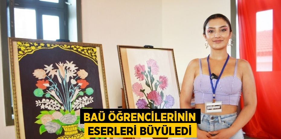 BAÜ ÖĞRENCİLERİNİN ESERLERİ BÜYÜLEDİ