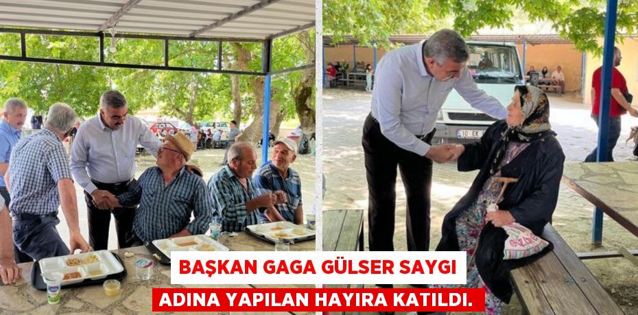 BAŞKAN GAGA GÜLSER SAYGI ADINA YAPILAN HAYIRA KATILDI.