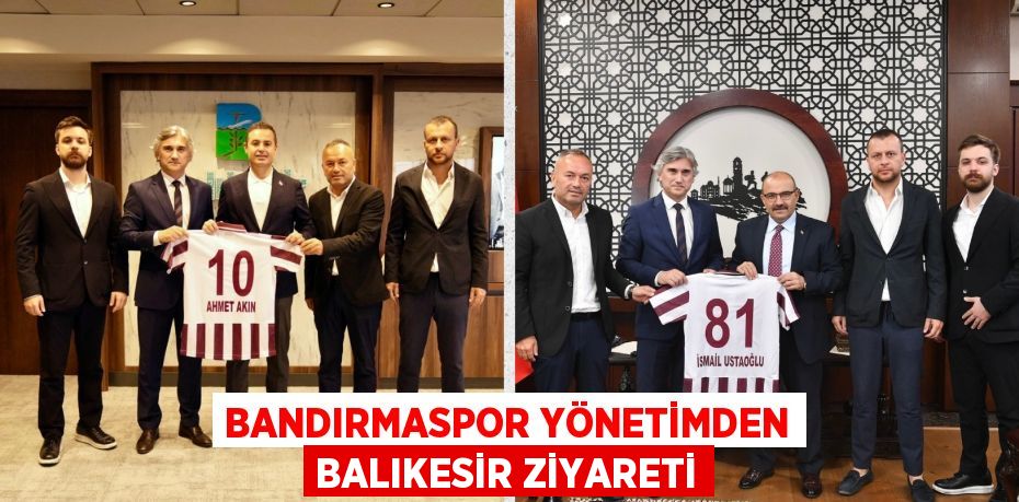 BANDIRMASPOR YÖNETİMDEN BALIKESİR ZİYARETİ