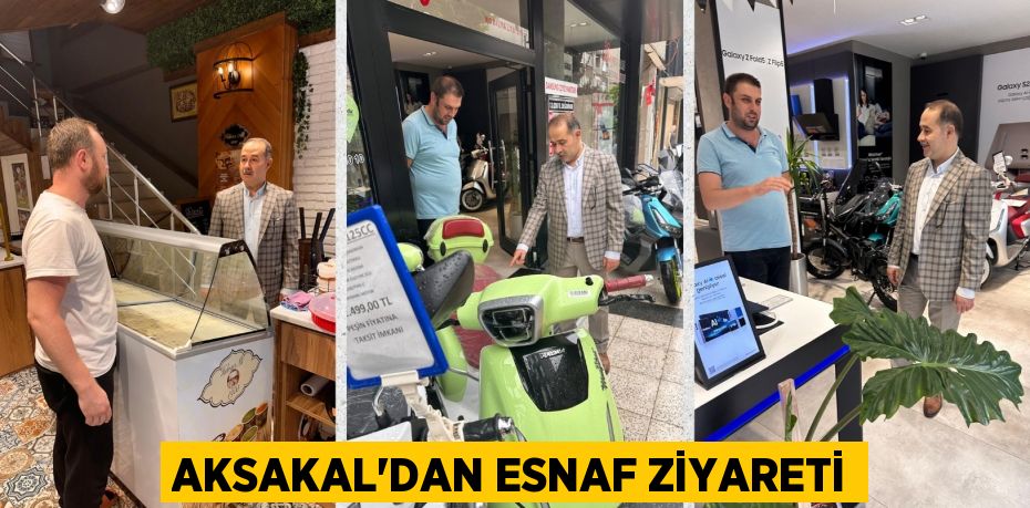 AKSAKAL’DAN ESNAF ZİYARETİ