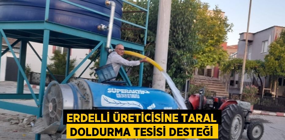 ERDELLİ ÜRETİCİSİNE TARAL DOLDURMA TESİSİ DESTEĞİ