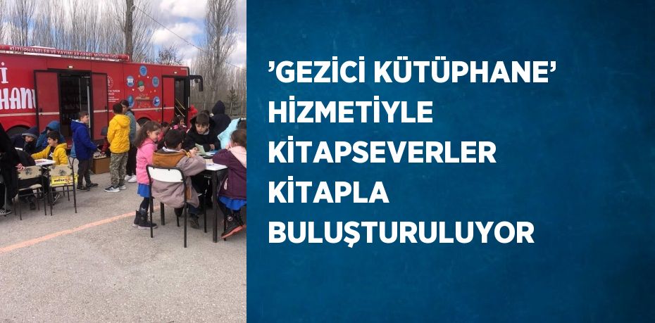 ’GEZİCİ KÜTÜPHANE’ HİZMETİYLE KİTAPSEVERLER KİTAPLA BULUŞTURULUYOR