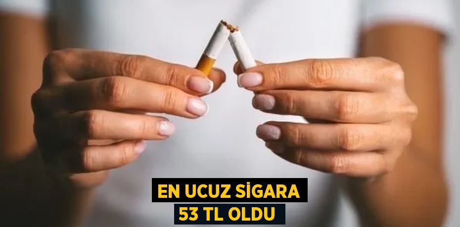 EN UCUZ SİGARA 53 TL OLDU