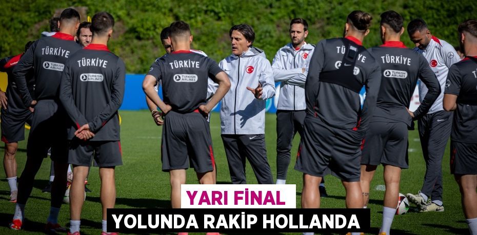 YARI FİNAL YOLUNDA RAKİP HOLLANDA