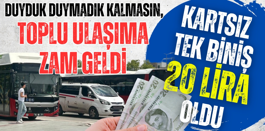 Duyduk duymadık kalmasın, TOPLU ULAŞIMA ZAM GELDİ  KARTSIZ TEK BİNİŞ  20 LİRA OLDU