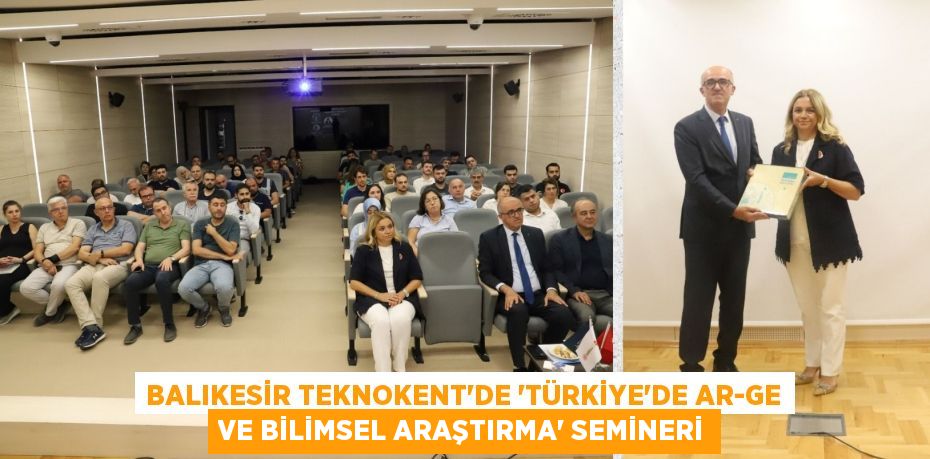 BALIKESİR TEKNOKENT’DE “TÜRKİYE’DE AR-GE VE BİLİMSEL ARAŞTIRMA” SEMİNERİ