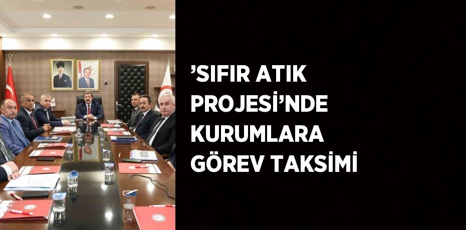 ’SIFIR ATIK PROJESİ’NDE KURUMLARA GÖREV TAKSİMİ