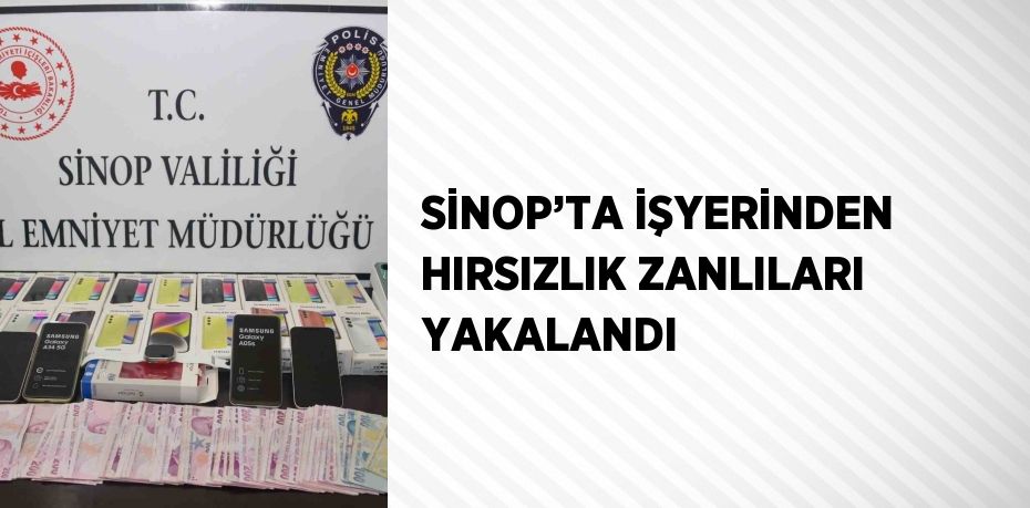 SİNOP’TA İŞYERİNDEN HIRSIZLIK ZANLILARI YAKALANDI