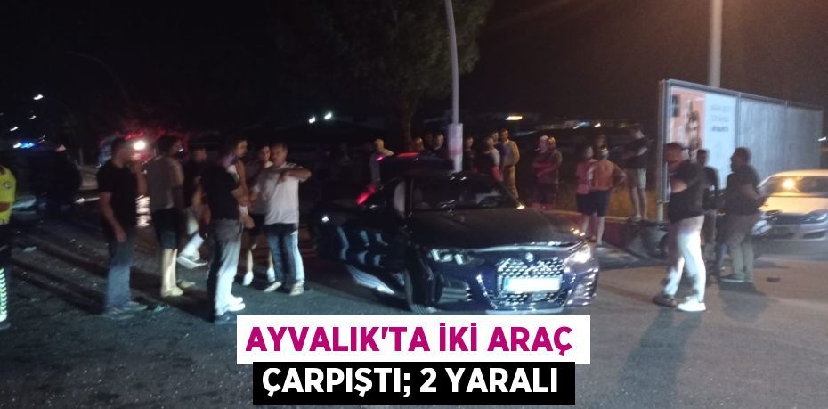 AYVALIK’TA İKİ ARAÇ ÇARPIŞTI; 2 YARALI