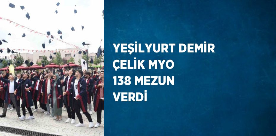 YEŞİLYURT DEMİR ÇELİK MYO 138 MEZUN VERDİ