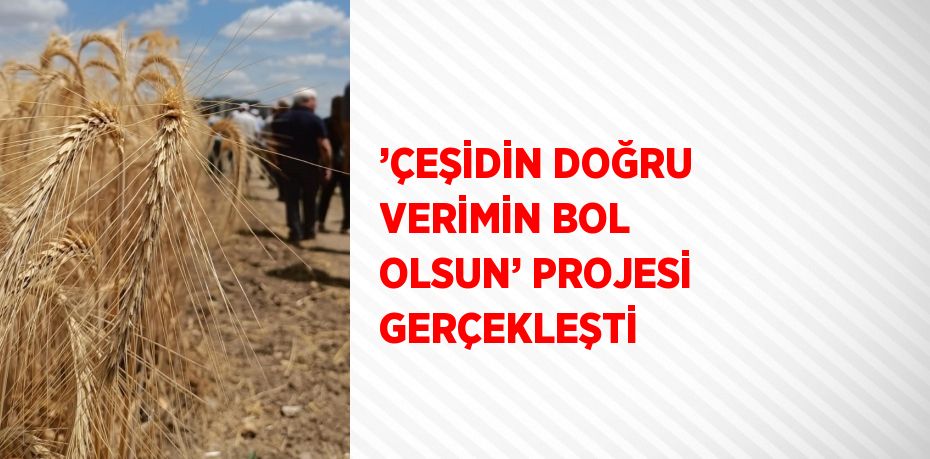 ’ÇEŞİDİN DOĞRU VERİMİN BOL OLSUN’ PROJESİ GERÇEKLEŞTİ