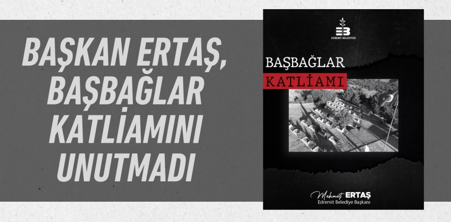 Başkan Ertaş, Başbağlar Katliamını Unutmadı
