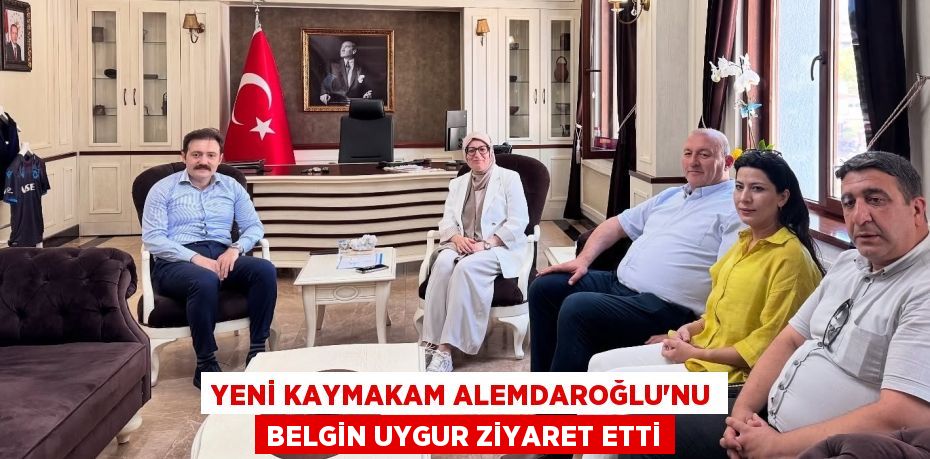 Yeni Kaymakam Alemdaroğlu’nu Belgin Uygur ziyaret etti