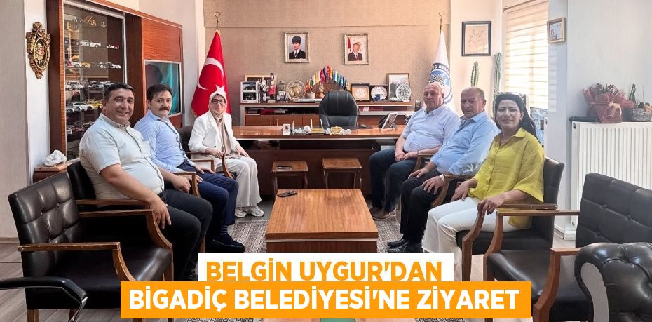 Belgin Uygur’dan Bigadiç Belediyesi’ne ziyaret