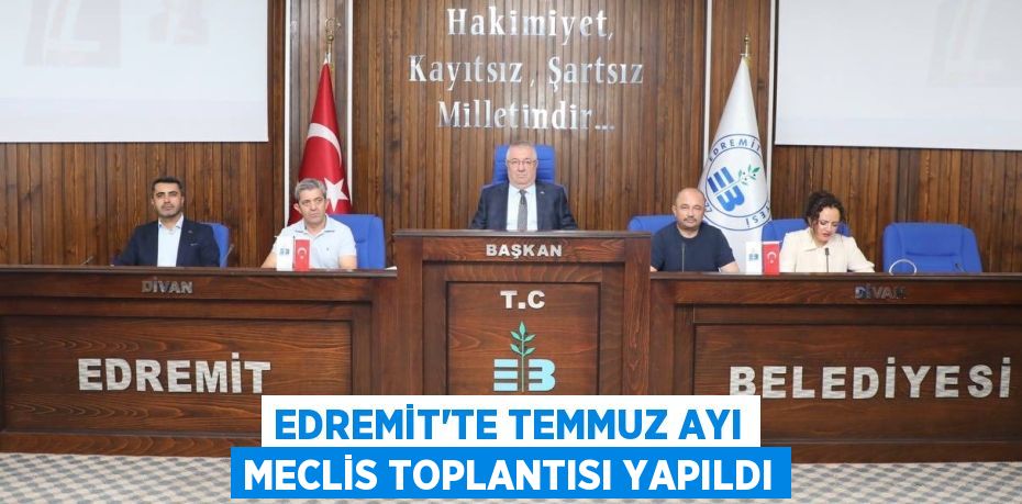 EDREMİT’TE TEMMUZ AYI MECLİS TOPLANTISI YAPILDI