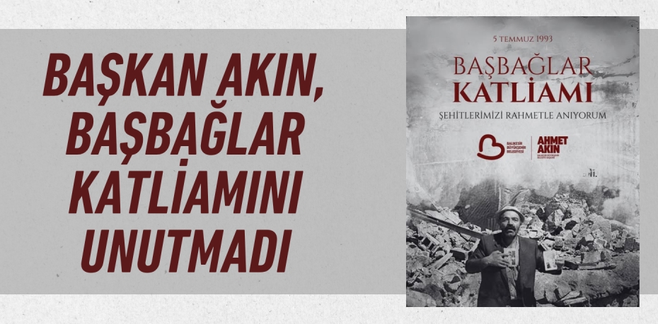 Başkan Akın, Başbağlar Katliamını Unutmadı