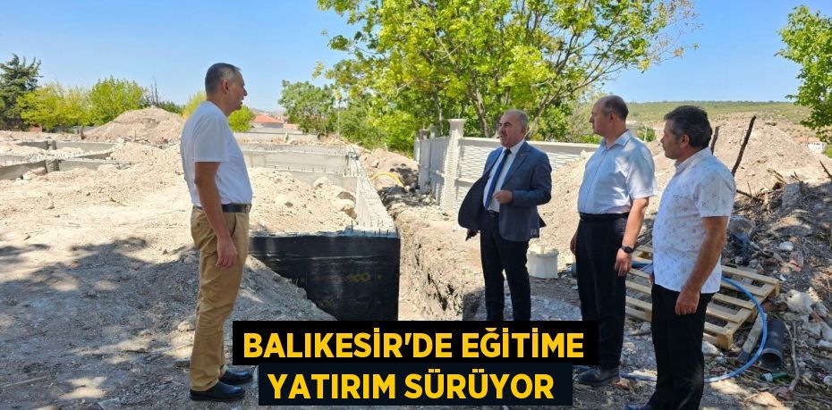 Balıkesir’de Eğitime Yatırım Sürüyor