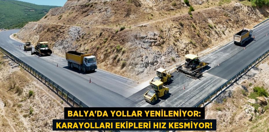 Balya'da Yollar Yenileniyor: Karayolları Ekipleri Hız Kesmiyor!