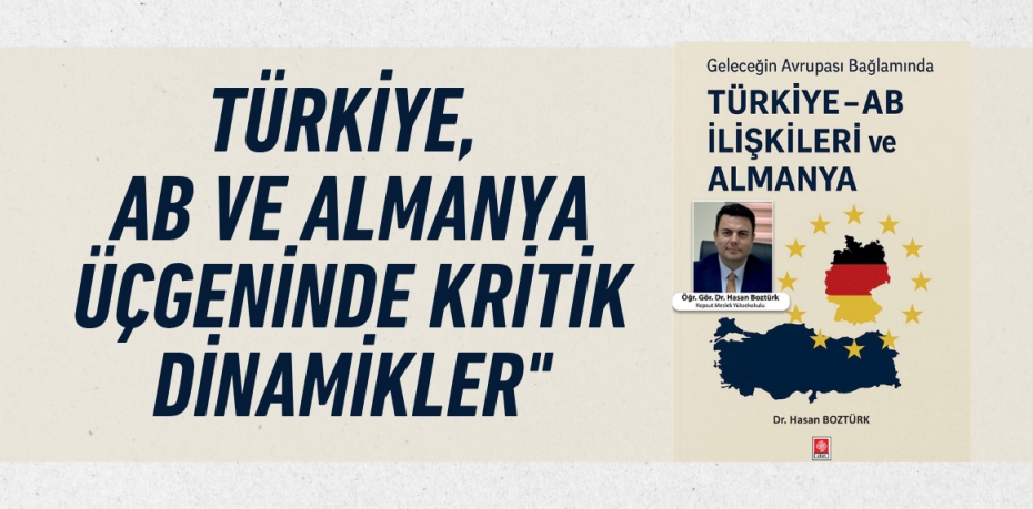 TÜRKİYE, AB VE ALMANYA ÜÇGENİNDE KRİTİK DİNAMİKLER"
