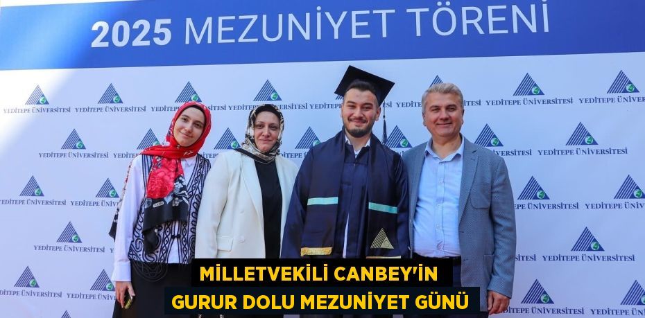 Milletvekili Canbey’in  gurur dolu mezuniyet günü