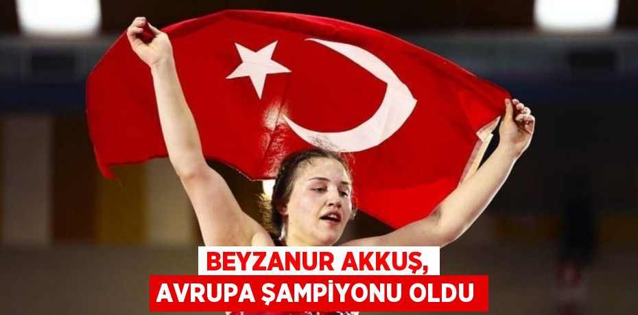 Beyzanur Akkuş, Avrupa şampiyonu oldu